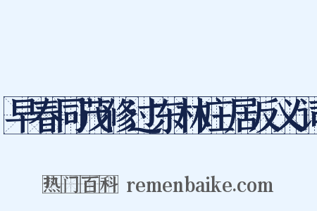 早春同茂修过东林庄居反义词是什么意思的图片